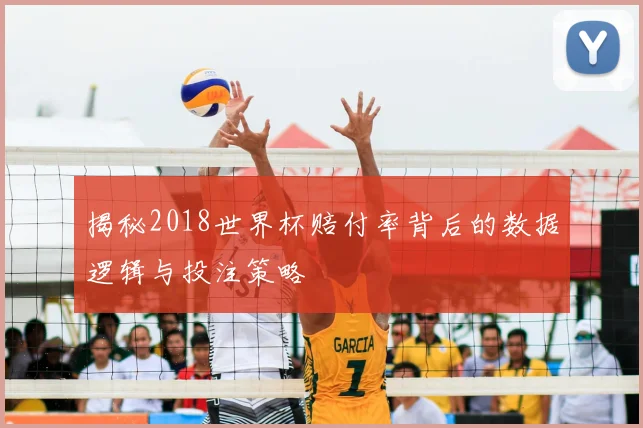 揭秘2018世界杯赔付率背后的数据逻辑与投注策略